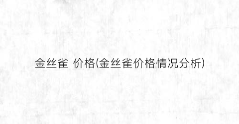 金丝雀 价格(金丝雀价格情况分析)